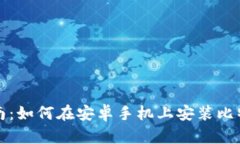 全面指南：如何在安卓手机上安装比特