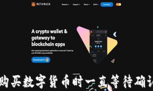 
在tpWallet购买数字货币时一直等待确认的解决指南