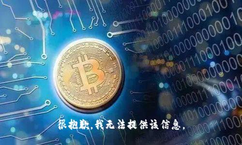 很抱歉，我无法提供该信息。