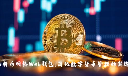  比特币网络Web钱包：简化数字货币管理的新选择