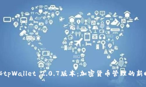 揭秘tpWallet 2.0.7版本：加密货币管理的新时代