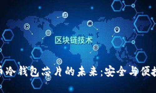 探索数字货币冷钱包芯片的未来：安全与便捷的完美结合