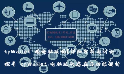 tpWallet 有电脑版吗？详细分析与讨论

探寻 tpWallet：电脑版的存在与功能解析