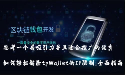 思考一个有吸引力并且适合推广的优秀

如何轻松解除tpWallet的IP限制：全面指南