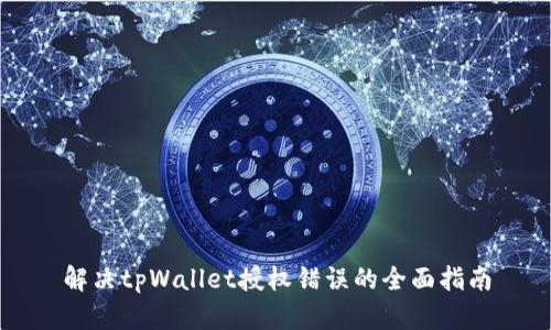 解决tpWallet授权错误的全面指南