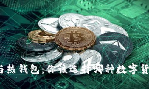 冷钱包与热钱包：你该选择哪种数字货币钱包？