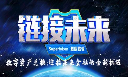 数字资产兑换：迎接未来金融的全新机遇