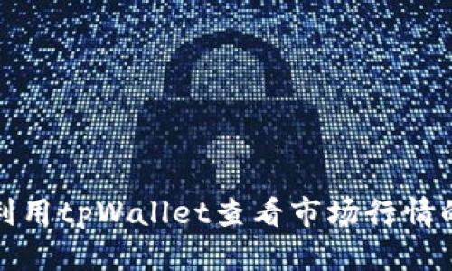探索如何利用tpWallet查看市场行情的全面指南