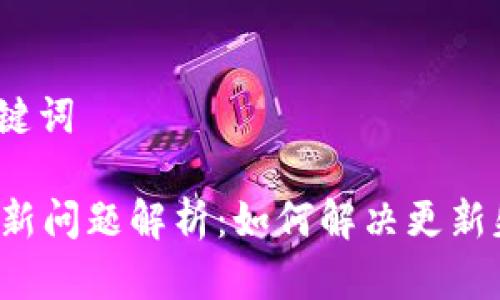 思考的和关键词

tpWallet更新问题解析：如何解决更新失败的困扰？