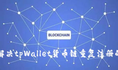 如何解决tpWallet货币链重复注册的问题