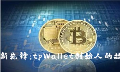区块链创新先锋：tpWallet创始人的故事与愿景