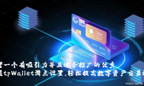 思考一个有吸引力并且适合推广的优秀
掌握tpWallet滑点设置，轻松提高数字资产交易效率