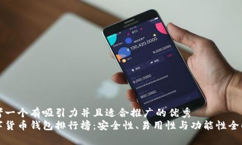 思考一个有吸引力并且适合推广的优秀  
数字货币钱包排行榜：安全性、易用性与功能性全解析