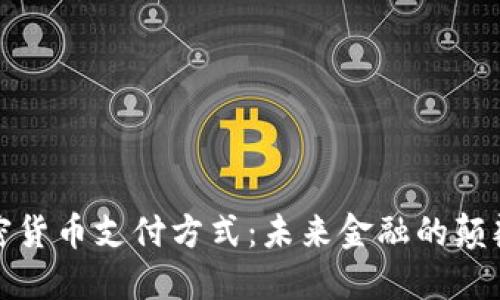 加密货币支付方式：未来金融的颠覆者