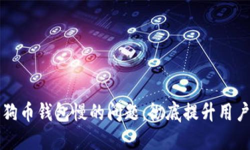 如何解决狗狗币钱包慢的问题：彻底提升用户体验的指南