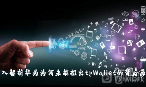 深入解析华为为何未能推出tpWallet的背后原因