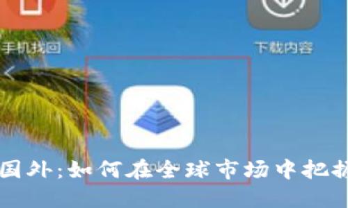虚拟币出口国外：如何在全球市场中把握机遇与挑战
