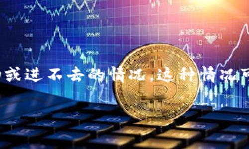 解决tpWallet应用无法进入的常见问题
在现代数字钱包中，tpWallet因其易用性和多功能而受到用户的青睐。然而，部分用户在使用tpWallet时可能会遇到应用程序无法启动或进不去的情况。这种情况可能由多种原因造成，包括技术故障、网络问题、设备兼容性等。本文将详细探索这一问题，并提供解决方案，帮助用户顺利使用tpWallet。

如何解决tpWallet应用无法进入的问题