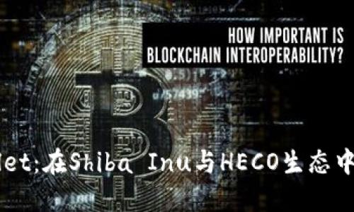 解密TPWallet：在Shiba Inu与HECO生态中的应用潜力