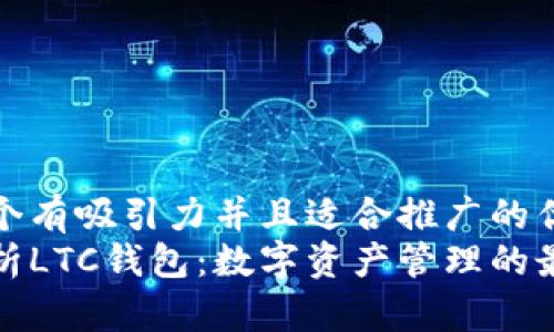 思考一个有吸引力并且适合推广的优秀
深入解析LTC钱包:数字资产管理的最佳选择