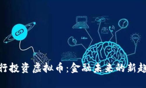 银行投资虚拟币：金融未来的新趋势