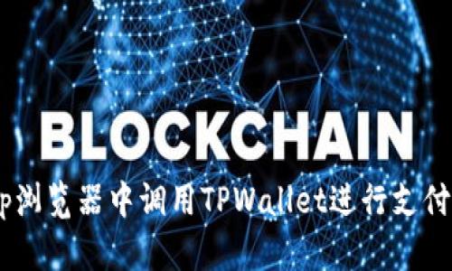 如何在DApp浏览器中调用TPWallet进行支付的完整指南