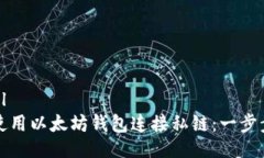 ```xml如何使用以太坊钱包连接私链：一