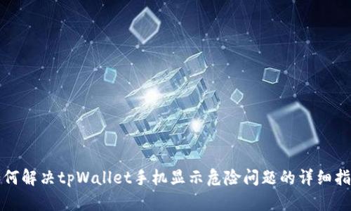 如何解决tpWallet手机显示危险问题的详细指南
