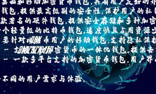 以下是加密货币钱包的一些常见英文名称：

1. **Coinbase Wallet** - 由Coinbase推出的钱包，用户可以存储多种加密货币。
2. **MetaMask** - 一款流行的以太坊和ERC-20代币钱包，常用于去中心化应用（dApps）。
3. **Trust Wallet** - 由Binance收购的一款移动钱包，支持多种加密货币及代币。
4. **Exodus** - 一款桌面和移动加密货币钱包，具有用户友好的界面和多种货币支持。
5. **Ledger** - 硬件钱包，提供最高级别的安全性，保护用户的私钥。
6. **Trezor** - 另一款著名的硬件钱包，提供安全存储和多种加密货币支持。
7. **Electrum** - 一个轻量级的比特币钱包，速度快且占用资源少。
8. **Mycelium** - 主要针对比特币用户的移动钱包，支持隐私保护功能。
9. **Atomic Wallet** - 支持多种加密货币的一体化钱包，提供去中心化兑换功能。
10. **Jaxx Liberty** - 一款多平台支持的加密货币钱包，用户界面友好。

这些钱包各具特色，适合不同的用户需求与体验。