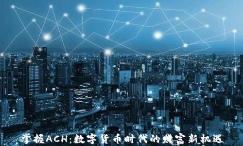 
掌握ACH：数字货币时代的财富新机遇