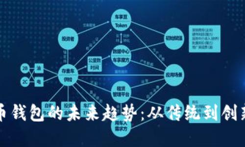 数字货币钱包的未来趋势：从传统到创新的变革