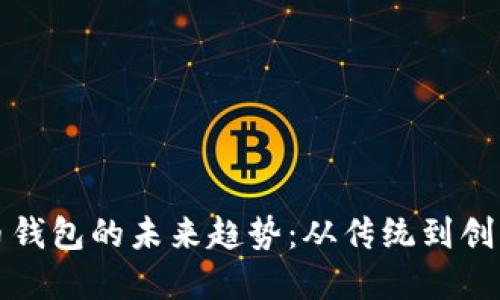 数字货币钱包的未来趋势：从传统到创新的变革