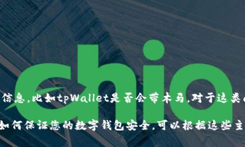 当前我并不能直接提供关于特定产品或软件的安全性、隐私性的信息，比如tpWallet是否会带木马。对于这类问题，建议参考权威的网络安全资源或咨询专业的网络安全专家。

然而，我可以帮助您了解什么是木马，如何识别和防范木马，以及如何保证您的数字钱包安全。可以根据这些主题构建一个详细的讨论。请让我知道您是否希望我这样做。