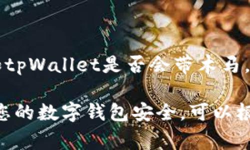 当前我并不能直接提供关于特定产品或软件的安全性、隐私性的信息，比如tpWallet是否会带木马。对于这类问题，建议参考权威的网络安全资源或咨询专业的网络安全专家。

然而，我可以帮助您了解什么是木马，如何识别和防范木马，以及如何保证您的数字钱包安全。可以根据这些主题构建一个详细的讨论。请让我知道您是否希望我这样做。