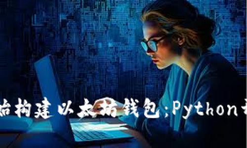 从零开始构建以太坊钱包：Python开发指南