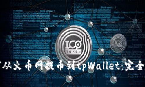 如何从火币网提币到tpWallet：完全指南