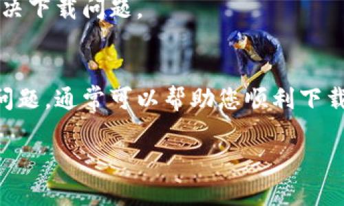 在下载TPWallet软件时，可能会出现多种问题导致无法成功下载。以下是一些可能的原因以及解决方案，帮助您顺利下载和安装TPWallet。

1. 检查网络连接
首先，确保您的设备连接到互联网。无论是使用Wi-Fi还是移动数据，稳定的网络连接是下载任何应用的基本前提。您可以尝试打开其他网站或应用，确认网络是否正常。如果网络较慢，您可以尝试重新启动路由器或移动网络，或等待网络恢复稳定后再尝试下载。

2. 设备兼容性
TPWallet可能不会在所有设备上都兼容。请确认您的操作系统版本是否符合TPWallet的要求。前往TPWallet的官方网站或应用商店查看最新的系统需求。如果您的设备不符合要求，您可能需要考虑升级设备或寻找其他替代方案。

3. 应用商店问题
如果您通过应用商店（如App Store或Google Play）下载TPWallet，可能会遇到应用商店的问题。检查您是否已登录有效的帐户，确保应用商店没有出现故障。您可以查看应用商店的状态，或尝试关闭并重新打开应用商店。此外，清除应用商店缓存也可能有助于解决下载问题。

4. 安全设置
某些设备的安全设置可能会阻止您下载某些应用。请检查设备的安全设置，确保没有启用阻止未知来源的选项。如果您是在Android设备上，您可能需要在设置中允许从未知来源安装应用。

5. 存储空间不足
请确保您的设备有足够的存储空间来下载和安装TPWallet。检查设备的存储使用情况，如果存储空间不足，可以尝试删除一些不必要的应用或文件，腾出空间进行下载。

6. 应用版本问题
如果TPWallet的最新版本遇到问题，可能是因为开发者还在修复相关bug。您可以尝试下载旧版本的TPWallet，或者稍等一段时间，待更新后再试。如果您已经下载了旧版本并且想要更新，可以从官方网站获取最新的信息。

7. 直接从官网下载
如果通过应用商店下载始终无法成功，您还可以尝试直接从TPWallet的官方网站下载应用。确保访问官方网站，以防止下载恶意软件。网站通常会提供适用于不同操作系统的版本下载链接。

8. 技术支持
如果您都尝试过上述方法，还无法下载TPWallet，建议联系TPWallet的技术支持。他们能够提供更专业的建议，并帮助您解决下载问题。

总结
下载TPWallet可能会受到多个因素的影响，如网络连接、设备兼容性、应用商店问题、安全设置、存储空间等。逐一排查这些问题，通常可以帮助您顺利下载和安装所需的应用。如果仍然面临困难，不要犹豫，向专业的技术支持求助。

希望这些建议能够帮助您顺利下载TPWallet软件！如果您有其他问题，欢迎随时提出。