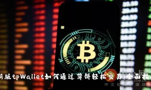 新版tpWallet如何通过薄饼轻松交易：全面指南