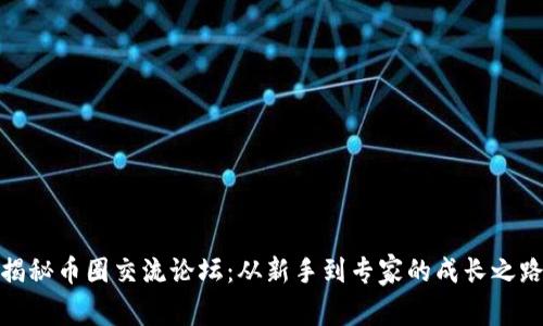揭秘币圈交流论坛：从新手到专家的成长之路