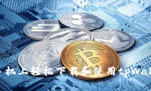 如何在苹果手机上轻松下载和使用tpWallet：全面指南