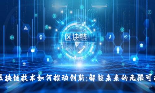 区块链技术如何推动创新：解锁未来的无限可能