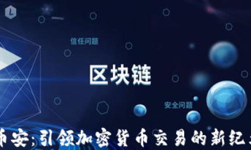 
币安：引领加密货币交易的新纪元