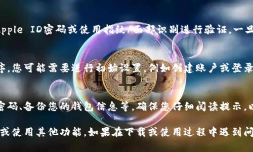 要下载tpWallet应用程序到苹果手机上，您可以按照以下步骤操作：

步骤一：打开App Store
首先，您需要在您的苹果手机上找到并打开“App Store”应用程序。它通常会呈现为一个蓝色的图标，上面有一个白色的“A”字母。点击此图标以进入应用程序商店。

步骤二：搜索tpWallet
在App Store的底部导航栏中，您会看到“搜索”选项。点击这个选项，然后在搜索框中输入“tpWallet”。确保拼写正确，以便正确找到应用程序。

步骤三：查找应用程序
在搜索结果中，您会看到与tpWallet相关的应用程序列表。查找官方的tpWallet应用程序，通常会标记为“官方”或由tpWallet团队发布。确保应用程序的开发者是可信的，以保障安全性。

步骤四：下载和安装
找到官方的tpWallet应用后，点击“获取”按钮。您可能会被要求输入您的Apple ID密码或使用指纹/面部识别进行验证。一旦验证通过，应用程序将开始下载和安装。

步骤五：打开tpWallet
下载完成后，您可以在主屏幕上找到tpWallet图标。点击它以打开应用程序，您可能需要进行初始设置，例如创建账户或登录现有账户。

步骤六：配置和使用tpWallet
首次使用tpWallet时，您需要按照应用内的提示进行配置，包括设置安全密码、备份您的钱包信息等。确保您仔细阅读提示，以保障您的资产安全。

这些步骤完成后，您就可以开始使用tpWallet来管理数字资产，进行交易，或使用其他功能。如果在下载或使用过程中遇到问题，可以考虑查看tpWallet的官方网站或相关支持信息，以获取更多帮助。