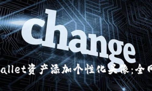  如何为tpWallet资产添加个性化头像：全网最详尽指南