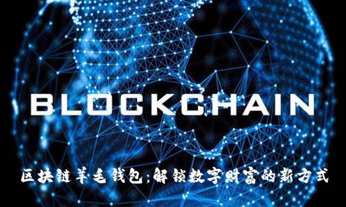 区块链羊毛钱包：解锁数字财富的新方式