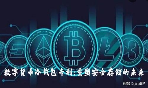 数字货币冷钱包专利：重塑安全存储的未来