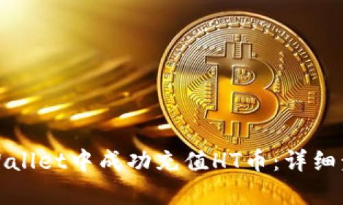 如何在tpWallet中成功充值HT币：详细步骤与技巧