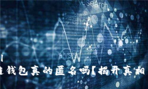 ```xml
区块链钱包真的匿名吗？揭开真相与误区