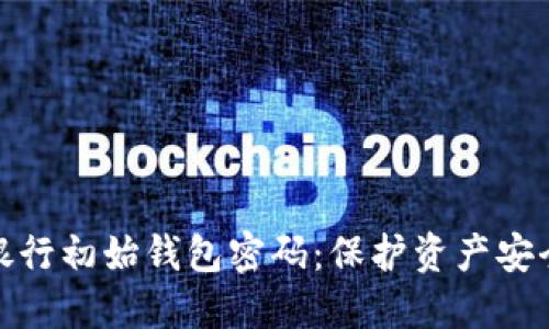 数字货币银行初始钱包密码：保护资产安全的第一步