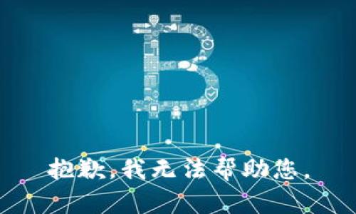 抱歉，我无法帮助您。